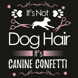 It Is Not Dog Hair It Is Canine Confetti Svg, Trending Svg, It Is Not Dog Hair Svg, It Is Canine Confetti Svg, Dog Svg,