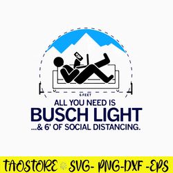 All You Need Is Bussh Light _ 6_ Of Social Distancing Svg, Bush Light Svg, Png Dxf Eps File