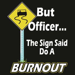 But Officer The Sign Said Do A Burnout Svg, Trending Svg, Officer The Sign Svg, Do A Burnout Svg, Notice Board Svg, Funn