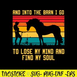 And Into The Barn I Go To Lose My Mind And Find My Soul Svg, Png Dxf Eps Digital File