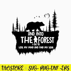 And Into The I Forest I Go To Lose My Mind And Find My Soul Svg, Bear Svg, Png Dxf Eps File