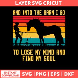 And Into The Barn I Go To Lose My Mind And Find My Soul Svg, Png Dxf Eps Digital File