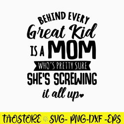 Behind Every Great Kid Is A Mom Who_s Pretty Sure She_s Screwing It All Up Svg, Funny Quotes Svg, Png Dxf Eps File