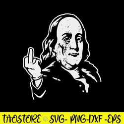 Ben Franklin Middle Finger Svg, Franlin Svg, Funny Svg, Png Dxf Eps File