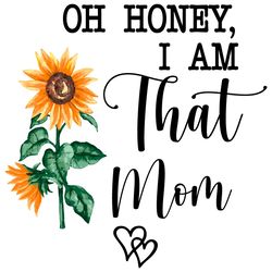 oh honey i am that mom svg, heart svg, sunflower svg, mom svg, honey svg