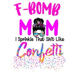 FBomb Mom I Sprinkle The Shit Like Confetti Messy Bun SVG PNG, F Bomb Mom Svg