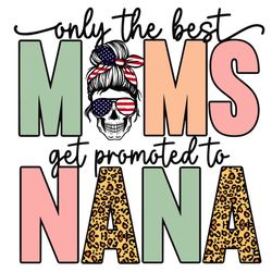 Only the Best Moms Get Promoted to Nana SVG PNG, Skull Mom Svg