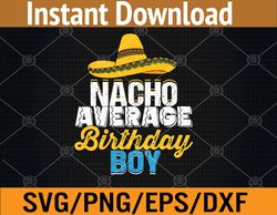 Nacho Average Birthday Boy Cinco De Mayo Funny Mexican Latin Svg, Eps, Png, Dxf, Digital Download