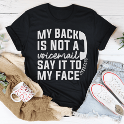 My Back Is Not A Voicemail Say It To My Face Tee