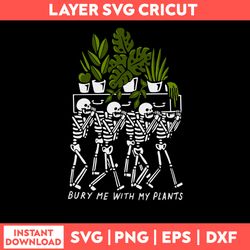 Bury Me With My Plants Svg, Skeleton Svg, Png Dxf Eps File