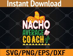Nacho Average Coach Cinco De Mayo Svg, Eps, Png, Dxf, Digital Download