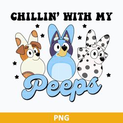 Chillin' With My Peeps Png, Easter Bluey Friends Png, Easter Bunny Png, Bluey Png, Cartoon Easter Png Digital File