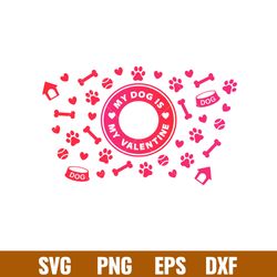 My Dog Is My Valentine Full Wrap, My Dog Is My Valentine Full Wrap Svg, Starbucks Svg, Coffee Ring Svg, Cold Cup Svg, pn