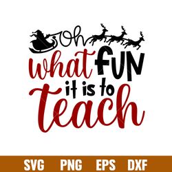Oh What Fun Is To Teach, Oh What Fun Is To Teach Svg, Christmas Teacher Svg, Merry Christmas Svg, png,dxf,eps file