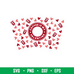 Coffee Is My Valentine Full Wrap, Coffee Is My Valentine Full Wrap Svg, Starbucks Svg, Coffee Ring Svg, Cold Cup Svg, ep