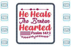 He Heals The BrokenHearted Svg,Grief Svg, loss svg, christian svg, jessus svg, Inspiring svg.... , Digital Download