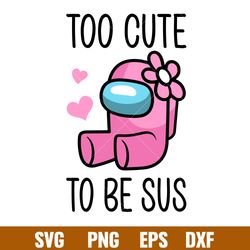 Too Cute To Be Sus Baby, Too Cute To Be Sus Baby Svg, Among Us Svg, Impostor Svg, Sus Svg, png,dxf,eps file