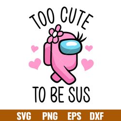 Too Cute To Be Sus Hearts, Too Cute To Be Sus Baby Svg, Among Us Svg, Impostor Svg, Sus Svg, png,dxf,eps file