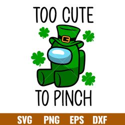 Too Cute To Pinch, Too Cute To Pinch Svg, St. Patricks Day Svg, Among Us Svg, Impostor Svg, png,dxf,eps file