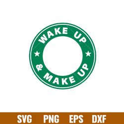 Wake Up Make Up, Wake Up _ Make Up Svg, Starbucks Coffee Ring Svg, Boss Girl Svg, png,dxf,eps file