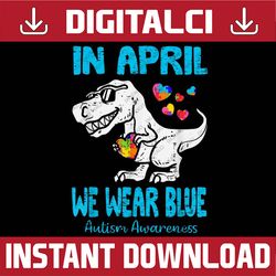In April We Wear Blue T Rex Dinosaur Autism Awareness Month PNG Sublimation Design