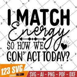 I  Match Energy SVG, PNG, Sarcasm Svg, Sassy Svg, Tshirt Svg, Funny Svg, Positive Quote, Vintage