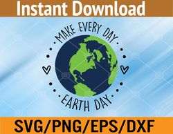 Funny Make Earth Day Every Day Planet Environmental Earth Svg, Eps, Png, Dxf, Digital Download