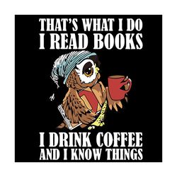 That's What I Do I Read Books Svg,I Drink Coffee Pullover Svg,Books and Coffee Svg,FUnny Drinking Svg,Books and Coffee G