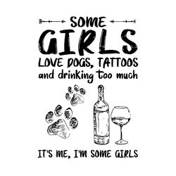 Some Girls Love Dogs Tattoo And Drink Too Much svg,svg, Girls SVG, Wine SVG, Drink SVG,svg cricut, silhouette svg files,