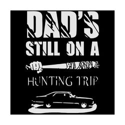 Dad is still on a hunting trip svg,svg,fathers gift svg,lover father svg,hunting svg,gift for dad svg,svg cricut, silhou
