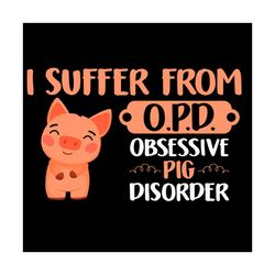 I Suffer From OPD Obsessive Pig Disorder Svg, Trending Svg, Pig Svg, Obsessive Svg, Disorder Svg, Cute Pig Svg, OPD Svg,