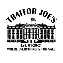 Traitor Joes Est 01 20 21 Svg, Trending Svg, Everything Is For Sale Svg, White House Svg, American Flag Svg, Black And W