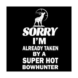 Sorry I Am Already Taken By A Super Hot Bowhunter Svg, Trending Svg, Deer Svg, Super Hot Bowhunter Svg, Bowhunter Svg, H