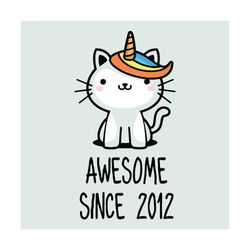 Cute Caticorn Awesome Since 2012 Svg, Birthday Svg, Caticorn Svg, Cat Birthday Svg, Unicorn Birthday Svg, Since 2012 Svg