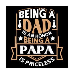 Being A Dad Is An Honor Being A Papa Is Priceless Svg, Fathers Day Svg, Father Svg, Happy Fathers Day, Dad Svg, Daddy Sv
