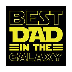Best Dad In The Galaxy Fathers Day Svg, Fathers Day Svg, Best Dad Svg, Galaxy Svg, Star War Svg, Happy Fathers Day, Dad