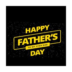 Happy Fathers Day To My Star Dad Day Svg, Fathers Day Svg, Star War Svg, Star Dad Svg, Star Svg, Father Svg, Happy Fathe