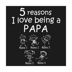 5 reasons I Love Being A Papa Svg, Fathers Day Svg, Papa Svg, Dad Svg, Kids Svg, Fathers Svg, Papa Love, Daddy Svg, Dadd