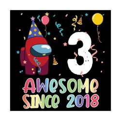 3 Awesome Since 2018 Birthday Among Us Svg, Birthday Svg, Among Us Svg, Since 2018 Svg, Born In 2018 Svg, 3th Birthday S