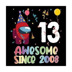 13 Awesome Since 2008 Birthday Among Us Svg, Birthday Svg, Among Us Svg, Since 2008 Svg, Born In 2008 Svg, 13th Birthday