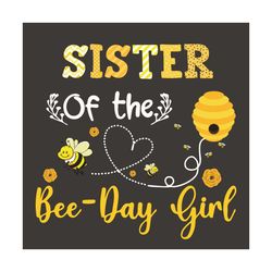 Sister Of The Bee Day Girl Svg, Birthday Svg, Sister Svg, Birthday Sister Svg, Bee Svg, Bee Day Svg, Birthday Girl Svg,
