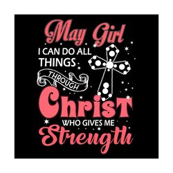 May Girl I Can Do All Things Through Christ Who Gives Me Strength Svg, Birthday Svg, May Svg, May Birthday Svg, May Girl