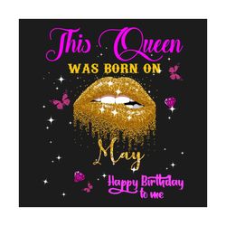 This Queen Was Born On May Happy Birthday To Me Svg, Birthday Svg, May Svg, May Birthday Svg, Queen Born In May Svg, Bir