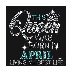 This Queen Was Born In April Svg, Birthday Svg, Queen Svg, Birthday Queen Svg, April Birthday Svg, Queens Gift Svg, Birt