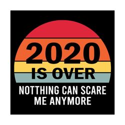 2020 Is Over Nothing Can Scare Me Anymore Svg, Trending Svg, 2020 Is Over Svg, 2020 Svg, Funny 2020 Quote Svg, Nothing C