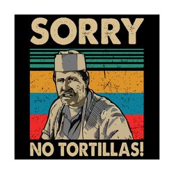 Sorry No Tortillas Svg, Trending Svg, Tortillas Svg, Tortillas Cake Svg, Tortillas Lovers Svg, Tortillas Gifts Svg, Chie