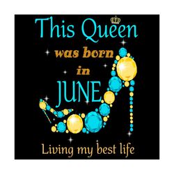 This Queen Was Born In June living My Best Life Svg