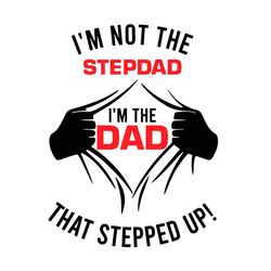 I Am Not The Stepdad I Am The Dad Who Stepped Up Svg, Fathers Day Svg, Stepdad Svg, Bonus Dad Svg, Super Dad Svg, Daddy
