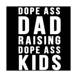 Dope Ass Dad Raising Dope Ass Kids Svg, Fathers Day Svg, Kids Svg, Happy Fathers Day Svg, Fathers Day Gift Svg, Father S