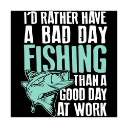 I Would Rather Have A Bad Day Fishing Than A Good Day At Work Svg, Fishing Svg, Bad Day Fishing Svg, Gone Fishing Svg, F